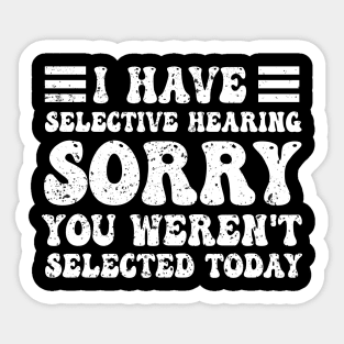 I have selective hearing you weren't selected today Sticker